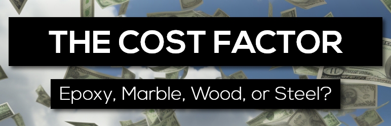 The Cost Factor: Epoxy vs Marble vs Wood vs Steel