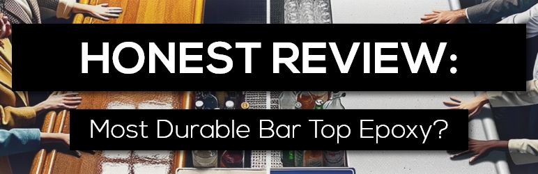 Honest Review: What is the most durable bar top epoxy?